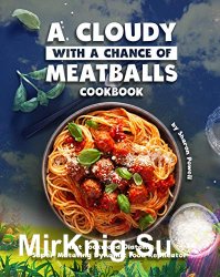 A Cloudy with a Chance of Meatballs Cookbook: Flint Lockwood Diatonic Super Mutating Dynamic Food Replicator