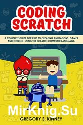 Coding Scratch for Kids: A Complete Guide For Kids To Creating Animations, Games And Coding, Using The Scratch Computer Language