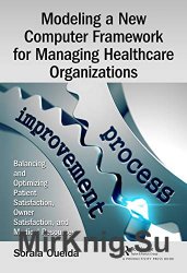 Modeling a New Computer Framework for Managing Healthcare Organizations: Balancing and Optimizing Patient Satisfaction, Owner Satisfaction