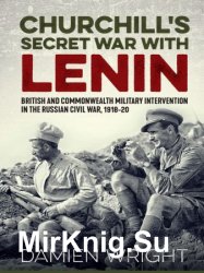 Churchill's Secret War With Lenin: British and Commonwealth Military Intervention in the Russian Civil War, 1918-20