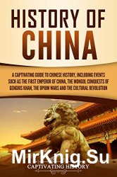 History of China: A Captivating Guide to Chinese History, Including Events like the First Emperor of China, Mongol Conquests