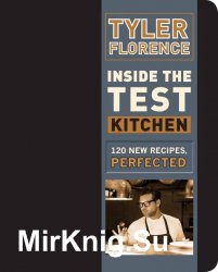 Inside the Test Kitchen: 120 New Recipes, Perfected