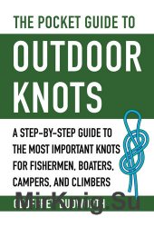 The Pocket Guide to Outdoor Knots A Step-By-Step Guide to the Most Important Knots for Fishermen, Boaters, Campers, and Climbers