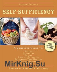 Self-sufficiency: a complete guide to baking, carpentry, crafts, organic gardening, preserving your harvest, raising animals, and more!