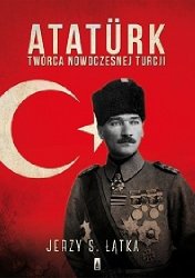 Ataturk. Tworca nowoczesnej Turcji