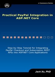 Practical PayPal Integration in ASP.NET Core: Step-By-Step Tutorial for Integrating PayPal Checkout and Subscription REST APIs into ASP.NET Core Applications