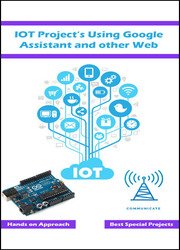 IOT Projects Using Google Assistant and other Web Technology : Best approach using the web based technology with simple explanation
