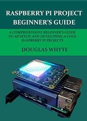 Raspberry Pi Project Beginners Guide: a Comprehensive Beginner's Guide to All Setup a Cool Raspberry Pi Projects