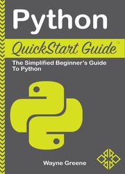 Python QuickStart Guide: The Simplified Beginners Guide To Python