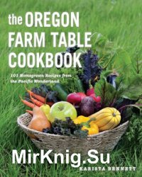 The Oregon Farm Table Cookbook: 101 Homegrown Recipes from the Pacific Wonderland