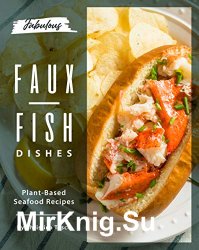 Fabulous Faux-Fish Dishes: Plant-Based Seafood Recipes