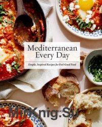 Mediterranean Every Day: Simple, Inspired Recipes for Feel-Good Food