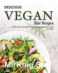Delicious Vegan Diet Recipes: The Best Vegan Cookbook with Amazingly Delicious Recipes