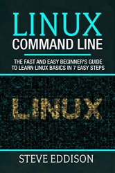 Linux Command Line: The fast and easy beginner's guide to learn Linux basics in 7 easy steps