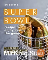 Awesome Superbowl Recipe to Enjoy During the Game: The Recipe Book to Keep You in Game Frame