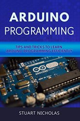 Arduino Programming: Tip and Tricks to Learn Arduino Programming Efficiently