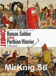 Roman Soldier vs Parthian Warrior: Carrhae to Nisibis, 53 BC-AD 217 (Osprey Combat 50)