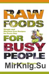 Raw Foods for Busy People: Simple and Machine Free Recipes for Every Day