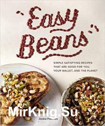 Easy Beans: Simple, Satisfying Recipes That Are Good for You, Your Wallet, and the Planet