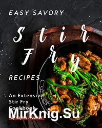 Easy Savory Stir Fry Recipes: An Extensive Stir Fry Cookbook