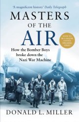 Masters of the Air: How The Bomber Boys Broke Down the Nazi War Machine