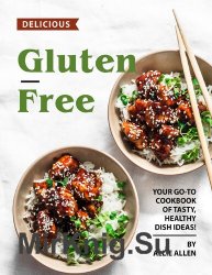Delicious Gluten-Free Recipes: Your Go-To Cookbook of Tasty, Healthy Dish Ideas!
