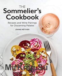 The Sommelier's Cookbook: Recipes and Wine Pairings for Discerning Palates