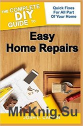 The Complete DIY Guide to Easy Home Repairs: Quick Fixes For All Part Of Your Home