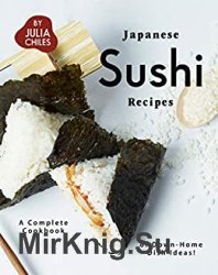 Japanese Sushi Recipes: A Complete Cookbook of Down-Home Dish Ideas!