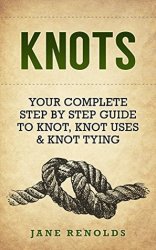 KNOTS: Your Complete Step By Step Guide To Knot, Knot Uses & Not Tying