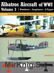 Albatros Aircraft of WWI Volume 3: Bombers, Seaplanes, J-Types (Great War Aviation Centennial Series 26)