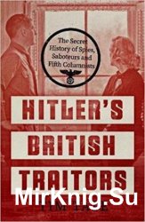 Hitlers British Traitors: The Secret History of Spies, Saboteurs and Fifth Columnists
