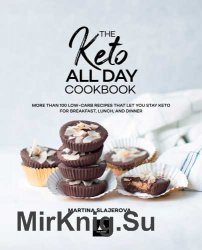 The Keto All Day Cookbook More Than 100 Low-Carb Recipes That Let You Stay Keto for Breakfast, Lunch, and Dinner