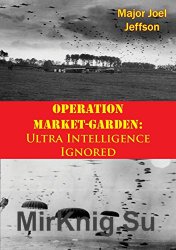 Operation Market-Garden: Ultra Intelligence Ignored