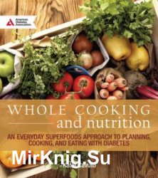 Whole cooking and nutrition: an everyday superfoods approach to planning, cooking, and eating with diabetes