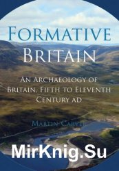 Formative Britain: An Archaeology of Britain, Fifth to Eleventh Century AD