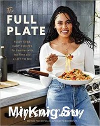 The Full Plate: Flavor-Filled, Easy Recipes for Families with No Time and a Lot to Do
