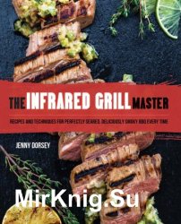 The Infrared Grill Master: Recipes and Techniques for Perfectly Seared, Deliciously Smokey BBQ Every Time