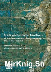 Building Between the Two Rivers: An Introduction to the Building Archaeology of Ancient Mesopotamia