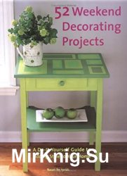 52 Weekend Decorating Projects: A Do-It-Yourself Guide to Adding Style to Your Home