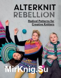 Alterknit Rebellion: Radical Patterns for Creative Knitters