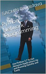 Python Network Programming: Use Python 3.7 To Get Network Applications Up and Running Quickly and Easily
