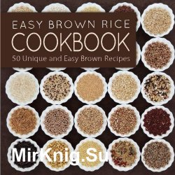 Easy Brown Rice Cookboook: 50 Unique and Easy Brown Rice Recipes,2nd Edition