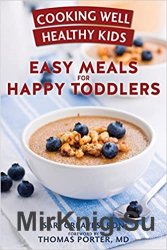 Cooking Well Healthy Kids: Easy Meals for Happy Toddlers: Over 100 Recipes to Please Little Taste Buds