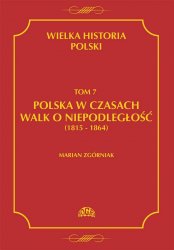 Wielka historia Polski. Tom 7. Polska w czasach walk o niepodleglosc (1815 - 1864)