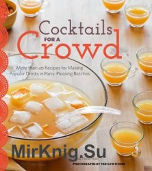 Cocktails for a Crowd: More Than 40 Recipes for Making Popular Drinks in Party-Pleasing Batch