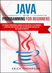 Java Programming for Beginners: Top Primary Programming Language for Developers at Top Companies. A Practical Guide