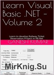 Learn Visual Basic .NET  Volume 2: Learn to develop Railway Ticket Reservation Project in VB.Net