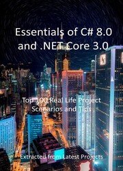Essentials of C# 8.0 and .NET Core 3.0 : Top 100 Real Life Project Scenarios and Tips : Extracted from Latest Projects