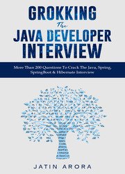 Grokking The Java Developer Interview: More Than 200 Questions To Crack The Java, Spring, SpringBoot & Hibernate Interview